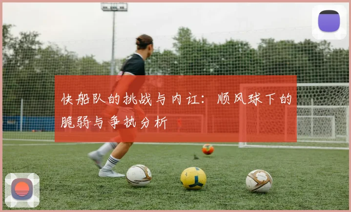 快船队的挑战与内讧：顺风球下的脆弱与争执分析