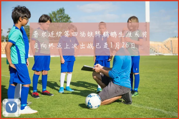 普尔连续第四场缺阵鹈鹕生涯或将走向终点上次出战已是1月26日